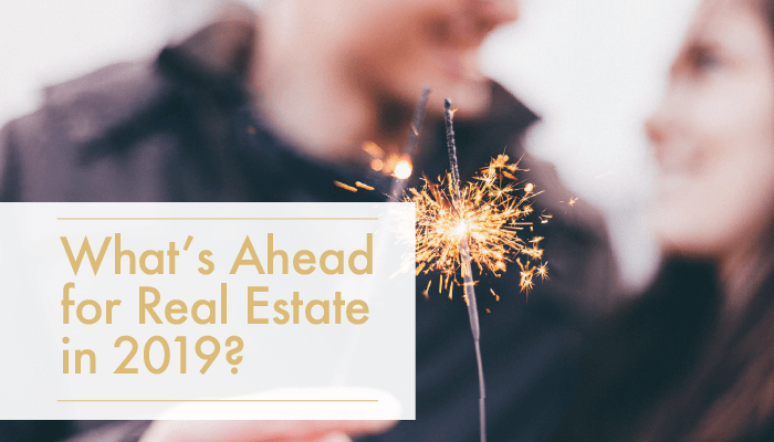 What's Ahead for Real Estate in 2019 ???